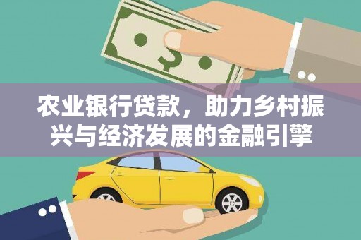 隰县农业银行贷款，助力乡村振兴与经济发展的金融引擎