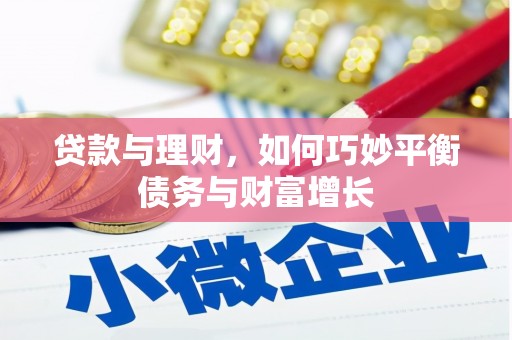 隰县贷款与理财，如何巧妙平衡债务与财富增长