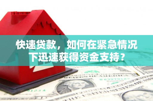隰县快速贷款，如何在紧急情况下迅速获得资金支持？