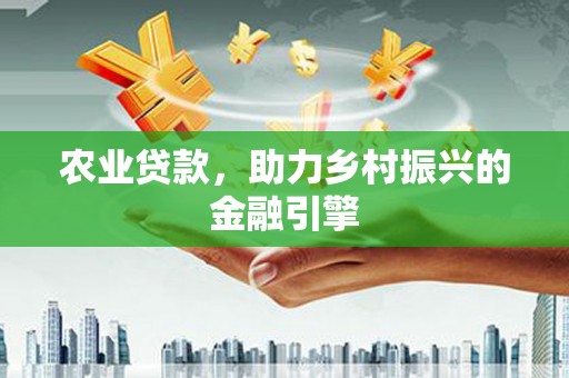 隰县农业贷款，助力乡村振兴的金融引擎