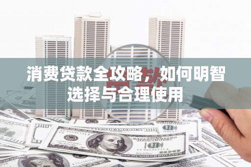 隰县消费贷款全攻略，如何明智选择与合理使用