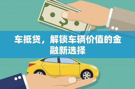 隰县车抵贷，解锁车辆价值的金融新选择