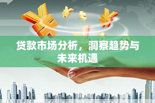 隰县贷款市场分析，洞察趋势与未来机遇