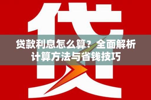 隰县贷款利息怎么算？全面解析计算方法与省钱技巧