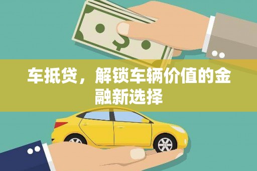 隰县车抵贷，解锁车辆价值的金融新选择