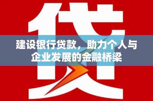 隰县建设银行贷款，助力个人与企业发展的金融桥梁