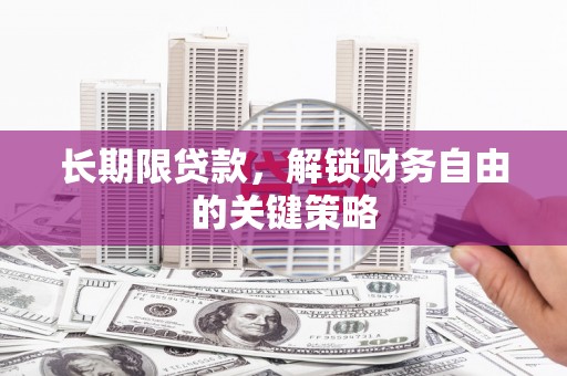 隰县长期限贷款，解锁财务自由的关键策略
