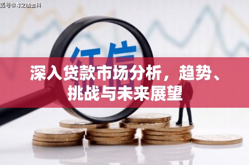 隰县深入贷款市场分析，趋势、挑战与未来展望