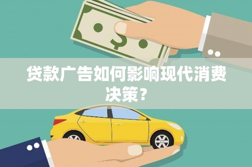 隰县贷款广告如何影响现代消费决策？