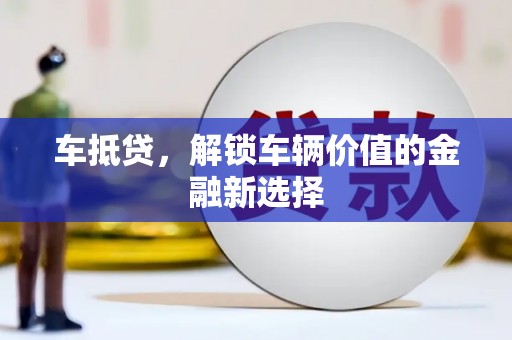 隰县车抵贷，解锁车辆价值的金融新选择