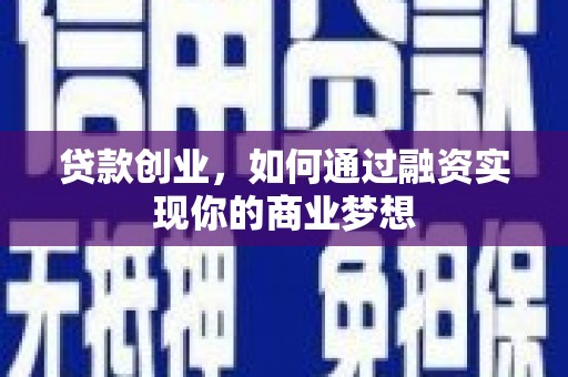 隰县贷款创业，如何通过融资实现你的商业梦想