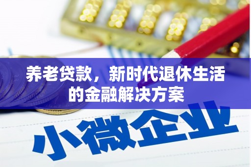 隰县养老贷款，新时代退休生活的金融解决方案