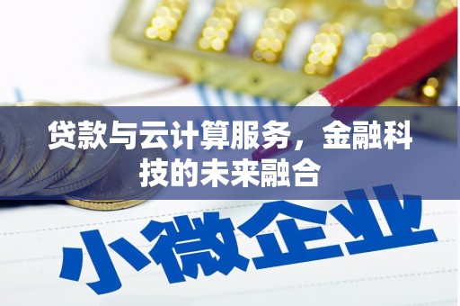 隰县贷款与云计算服务，金融科技的未来融合