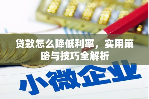 隰县贷款怎么降低利率，实用策略与技巧全解析