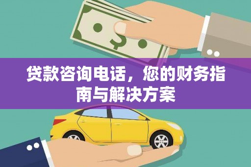 隰县贷款咨询电话，您的财务指南与解决方案