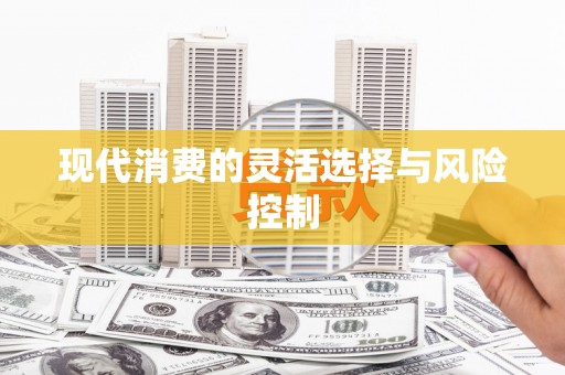 隰县现代消费的灵活选择与风险控制