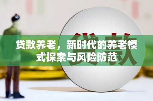 隰县贷款养老，新时代的养老模式探索与风险防范