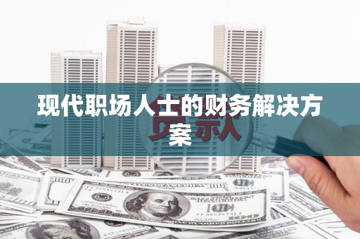 隰县现代职场人士的财务解决方案