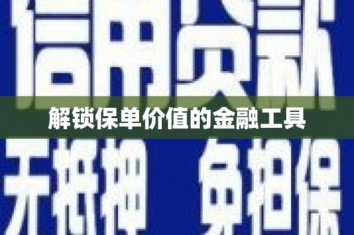 隰县解锁保单价值的金融工具